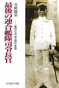 ■送料無料■ま３■文庫■最後の連合艦隊司令長官　勇将小沢治三郎の生涯　寺崎隆治　光文社ＮＦ文庫■