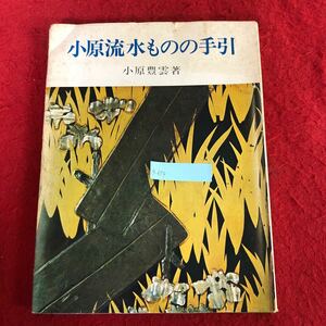 g-659 小原流水ものの手引 小原豊雲 著 小原流出版事業部 昭和45年2月10日6版発行 華道 生け花 フラワーアレンジメント 作品 解説集 ※9