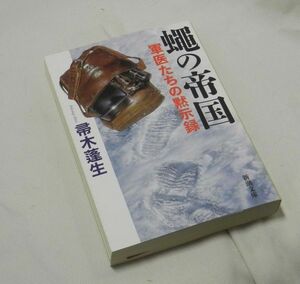 『戦争ドキュメント』蝿の帝国 軍医たちの黙示録／帚木蓬生【著】