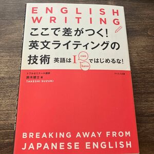 ここで差がつく！英文ライティングの技術　英語はＩ　ｃａｎ　ｈａｖｅではじめるな！ 鈴木健士／著