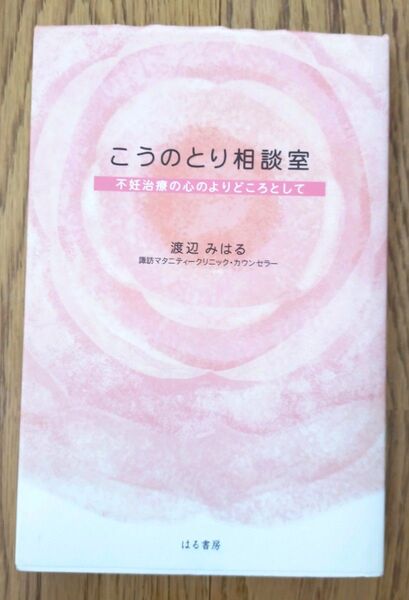 こうのとり相談室 不妊治療の心のよりどころとして 渡辺みはる/著