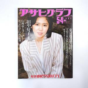 アサヒグラフ 1984年5月4日号／田中好子 東京青ヶ島村 玉川上水 玉村豊男 大学女子勧誘 奈良天川村 弘田澄男 大阪駅前ビル地下 由紀さおり