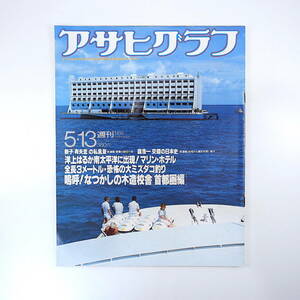 アサヒグラフ 1988年5月13日号／懐かしの木造校舎首都圏編 純金バスタブ 屋台バー30年 海上ホテル誕生 大ミズダコ寺尾野温泉 江國滋