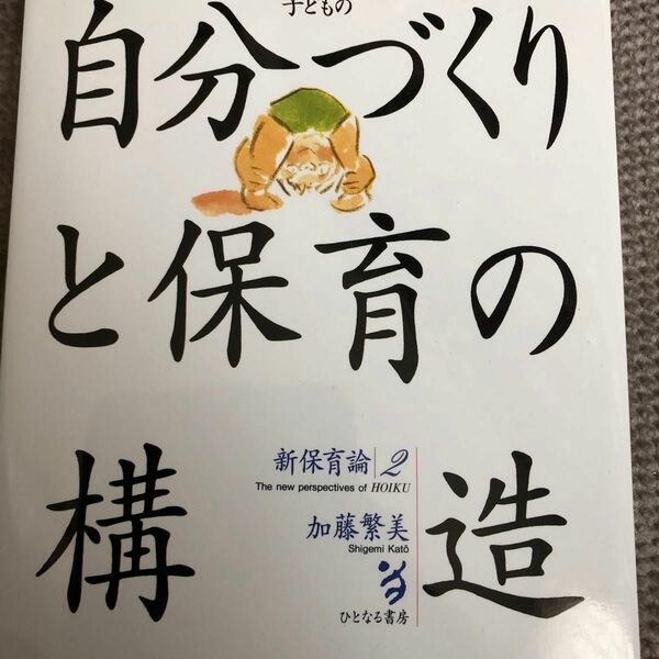 子どもの自分づくりと保育の構造　続・保育実践の教育学 （新保育論　２） 加藤繁美／著