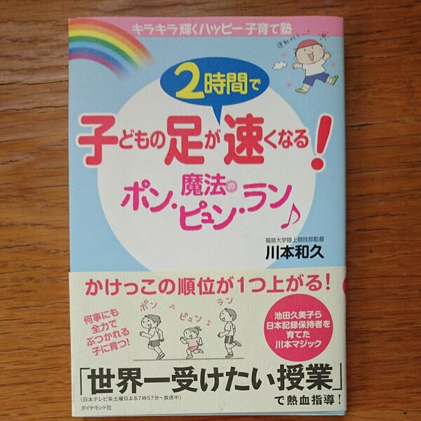 ■子どもの足が２時間で速くなる！魔法のポン・ピュン・ラン■キラキラ輝くハッピー子育て塾 川本和久／著