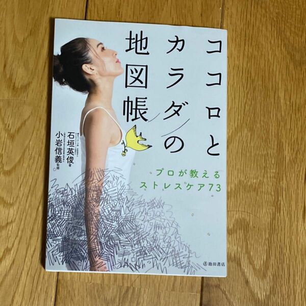 ココロとカラダの地図帳　プロが教えるストレスケア７３ 石垣英俊／著　小岩信義／監修