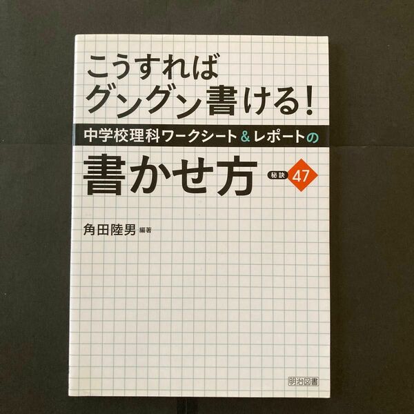 こうすればグングン書ける！中学校理科ワークシート＆レポートの書かせ方：秘訣４７ （こうすればグングン書ける！） 角田陸男／編著