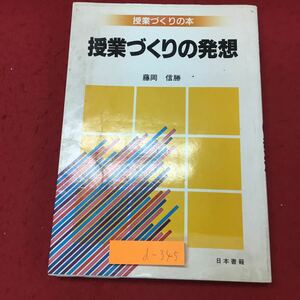 d-345 ※10 授業づくりの発想 著者 藤岡信勝 1989年11月10日 初版第1刷発行 日本書籍 授業 教育 随筆 学習 概念 構成