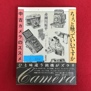 c-304 ※10/ 中古カメラのススメ ちょっと触っていいですか 著者: 赤瀬川原平 ひと味違う銘機 1995年4月5日第3刷発行 カメラ 趣味 