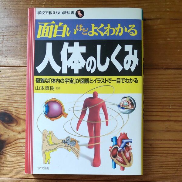 面白いほどよくわかる人体のしくみ　複雑な「体内の宇宙」が図解とイラストで一目でわかる （学校で教えない教科書） 山本真樹／監修