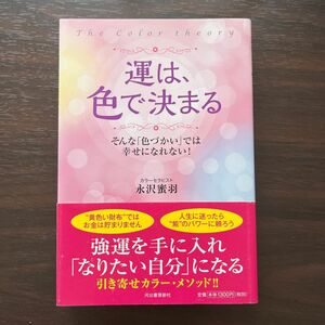 運は、色で決まる　Ｔｈｅ　Ｃｏｌｏｒ　ｔｈｅｏｒｙ　そんな「色づかい」では幸せになれない！ 永沢蜜羽／著