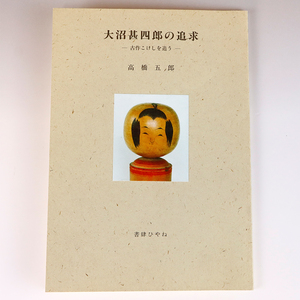 N06.【大沼甚四郎の追及/古代こけしを追う】高橋五郎 全63ページ 限定250部