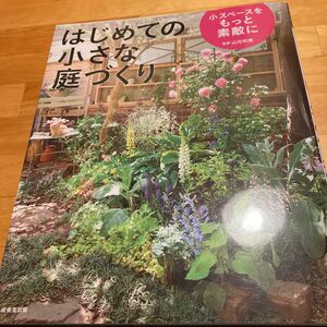 はじめての小さな庭づくり　小スペースをもっと素敵に 山元和実／監修