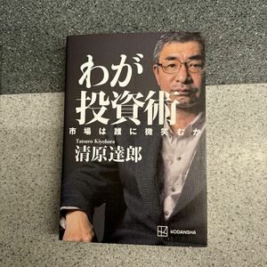 わが投資術　市場は誰に微笑むか 清原達郎／著