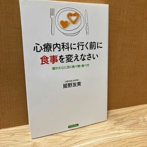 心療内科に行く前に食事を変えなさい　疲れた心に効く食べ物・食べ方 姫野友美／著