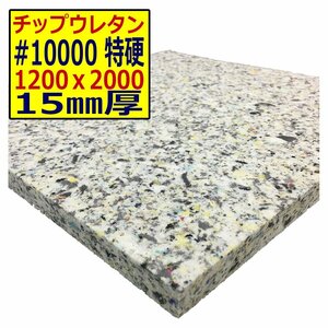 チップウレタン【＃10000 硬度 特硬】1200ｘ2000mm【厚さ15mm】シート補修/車中泊用 ベット/キャンピングカー/デットニング/