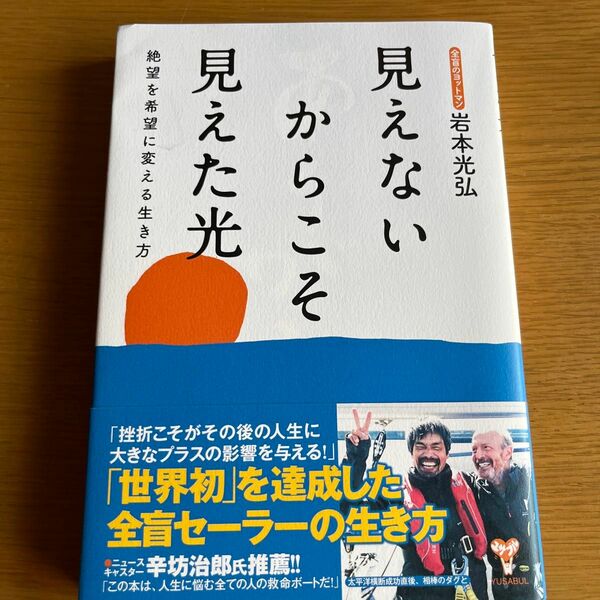 見えないからこそ見えた光　絶望を希望に変える生き方 岩本光弘／著