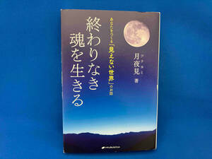 終わりなき魂を生きる あなたをつくる「見えない世界」のお話 月夜見