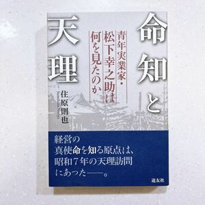 【帯付き・初版】命知と天理 青年実業家・松下幸之助は何を見たのか 住原則也／著【22】