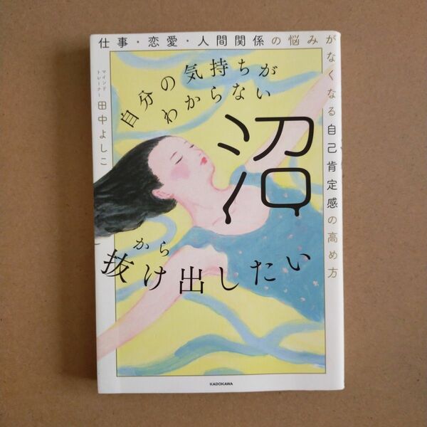 自分の気持ちがわからない沼から抜け出したい　仕事・恋愛・人間関係の悩みがなくなる自己肯定感の高め方 田中よしこ／著