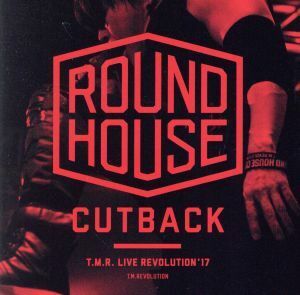 Ｔ．Ｍ．Ｒ．　ＬＩＶＥ　ＲＥＶＯＬＵＴＩＯＮ　’１７　－ＲＯＵＮＤ　ＨＯＵＳＥ　ＣＵＴＢＡＣＫ－／Ｔ．Ｍ．Ｒｅｖｏｌｕｔｉｏｎ