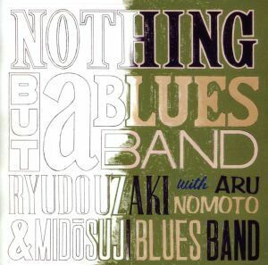 ＮＯＴＨＩＮＧ　ＢＵＴ　ａ　ＢＬＵＥＳ　ＢＡＮＤ／宇崎竜童＆御堂筋ブルースバンド／野本有流