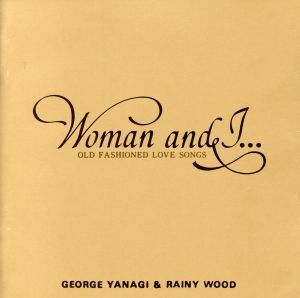 Ｗｏｍａｎ　ａｎｄ　Ｉ．．．ＯＬＤ　ＦＡＳＨＩＯＮＥＤ　ＬＯＶＥ　ＳＯＮＧＳ／柳ジョージ＆レイニーウッド