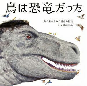 鳥は恐竜だった　鳥の巣からみた進化の物語／鈴木まもる(著者)