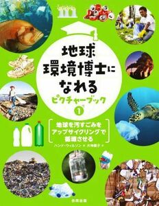 地球環境博士になれるピクチャーブック(１) 地球を汚すごみをアップサイクリングで循環させる／ハンナ・ウィルソン(著者),片神貴子(訳者)