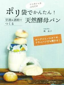 ポリ袋で簡単！甘酒＆酒粕でつくる天然酵母パン　シャカシャカふるだけ オーブントースターやフライパンでも焼ける！／梶晶子(著者)