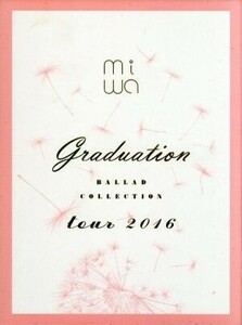 ｍｉｗａ“ｂａｌｌａｄ　ｃｏｌｌｅｃｔｉｏｎ”ｔｏｕｒ　２０１６　～ｇｒａｄｕａｔｉｏｎ～（完全生産限定版）／ｍｉｗａ