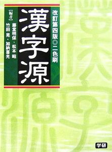 漢字源　改訂第４版／藤堂明保，松本昭，竹田晃，加納喜光【編】