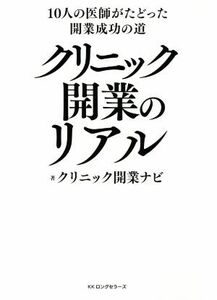 クリニック開業のリアル　１０人の医師がたどった開業成功の道／クリニック開業ナビ(著者)