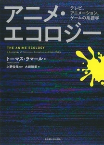 アニメ・エコロジー テレビ、アニメーション、ゲームの系譜学／トーマス・ラマール(著者),大崎晴美(訳者),上野俊哉(監訳)