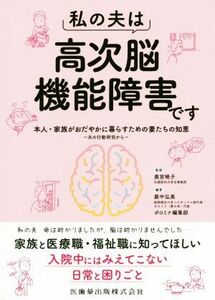 私の夫は高次脳機能障害です 本人・家族がおだやかに暮らすための妻たちの知恵　夫の行動研究から／奥宮暁子(監修),薮中弘美(編著)