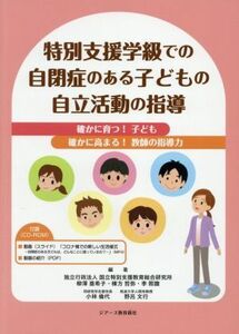 特別支援学級での自閉症のある子どもの自立活動の指導 確かに育つ！子ども確かに高まる！教師の指導力／国立特別支援教育総合研究所(編著),