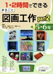 １・２時間でできるまるごと図画工作　ｐａｒｔ２(５・６年)／服部宏(編者),藤田えり子(編者),堀越じゅん(編者),辰巳三郎(編者),入江俊平(