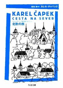 北欧の旅 カレル・チャペック旅行記コレクション ちくま文庫／カレルチャペック【著】，飯島周【編訳】