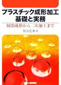 プラスチック成形加工基礎と実務 射出成形から二次加工まで／有方広洋(著者)