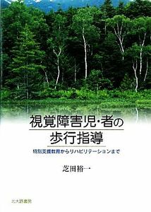 視覚障害児・者の歩行指導 特別支援教育からリハビリテーションまで／芝田裕一【著】