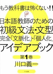 もう教科書は怖くない！！日本語教師のための初級文法・文型完全「文脈化」・「個人化」 アイデアブック(第１巻)／川口義一(著者)