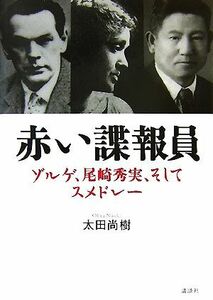 赤い諜報員 ゾルゲ、尾崎秀実、そしてスメドレー／太田尚樹【著】