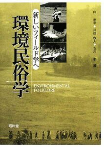 環境民俗学 新しいフィールド学へ／山泰幸，川田牧人，古川彰【編】