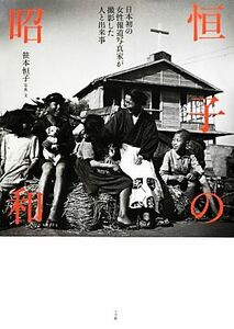 恒子の昭和 日本初の女性報道写真家が撮影した人と出来事／笹本恒子【著】