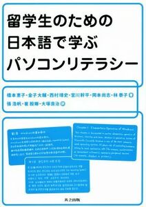 留学生のための日本語で学ぶパソコンリテラシー／橋本恵子(著者),金子大輔(著者),西村靖史(著者),宮川幹平(著者),岡本尚志(著者)