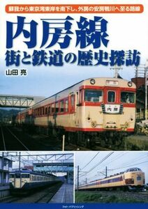 内房線　街と鉄道の歴史探訪 蘇我から東京湾東岸を南下し、外房の安房鴨川へ至る路線／山田亮(著者)