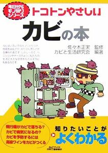 トコトンやさしいカビの本 Ｂ＆Ｔブックス今日からモノ知りシリーズ／佐々木正実【監修】，カビと生活研究会【編著】