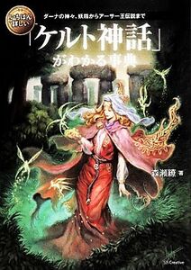 いちばん詳しい「ケルト神話」がわかる事典 ダーナの神々、妖精からアーサー王伝説まで／森瀬繚【著】