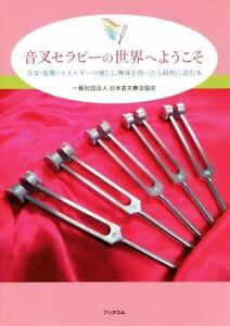 音叉セラピーの世界へようこそ 音叉・振動・エネルギーの癒しに興味を持ったら最初に読む本／日本音叉療法協会(著者)