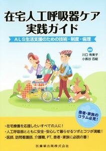 在宅人工呼吸器ケア実践ガイド ＡＬＳ生活支援のための技術・制度・倫理／川口有美子,小長谷百絵